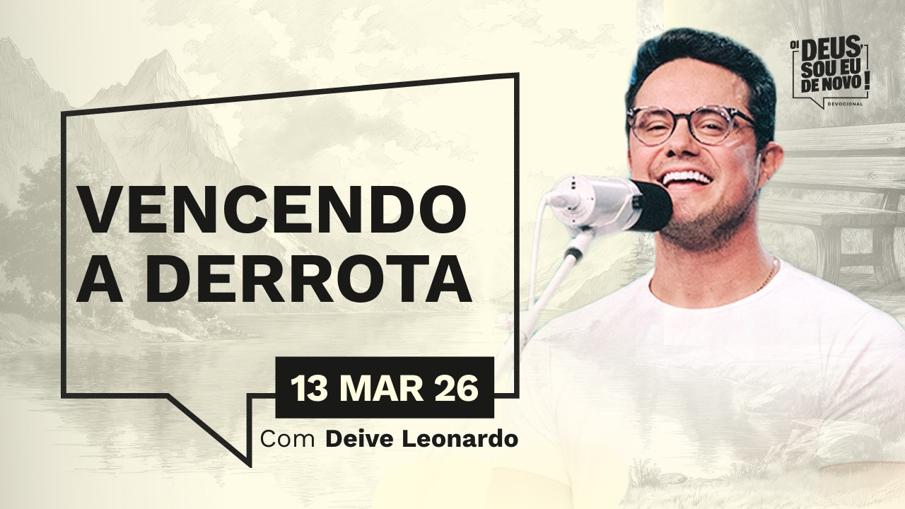 Devocional OI DEUS, SOU EU DE NOVO! com Deive Leonardo | 13/03/26 | VENCENDO A DERROTA