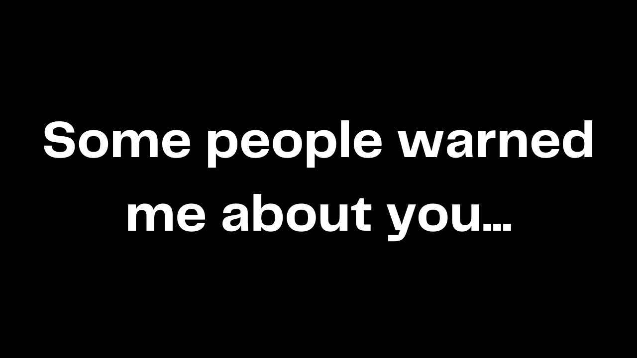 Some people warned me about you...