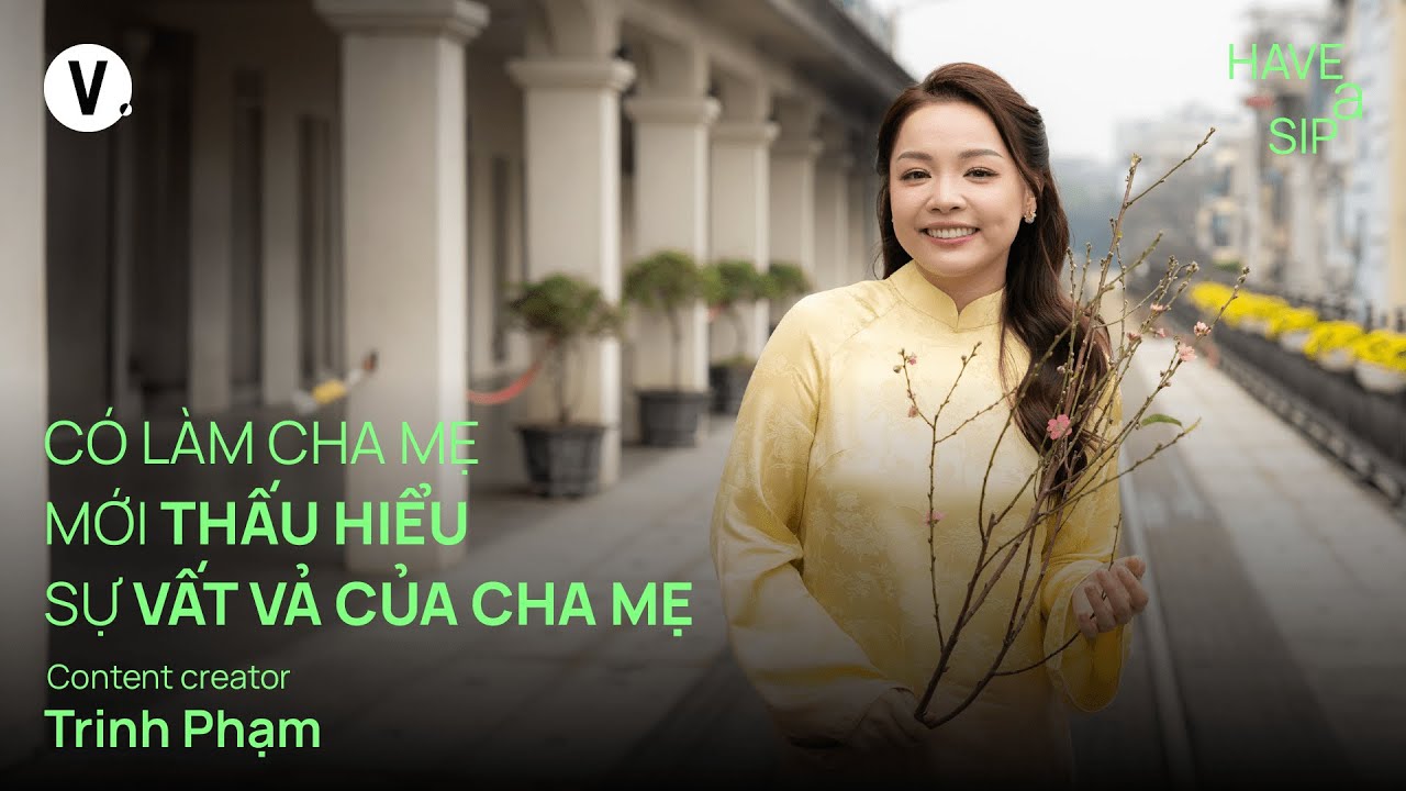 Có làm cha mẹ mới thấu hiểu sự vất vả của cha mẹ - Trinh Phạm | #HaveASip 208