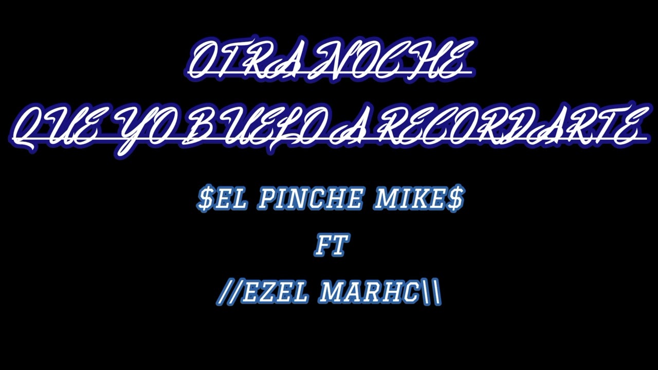 (EL PINCHE MIKE-FT-EZEL MARCH)//OTRA NOCHE QUE YO BUELO A RECORDARTE\\