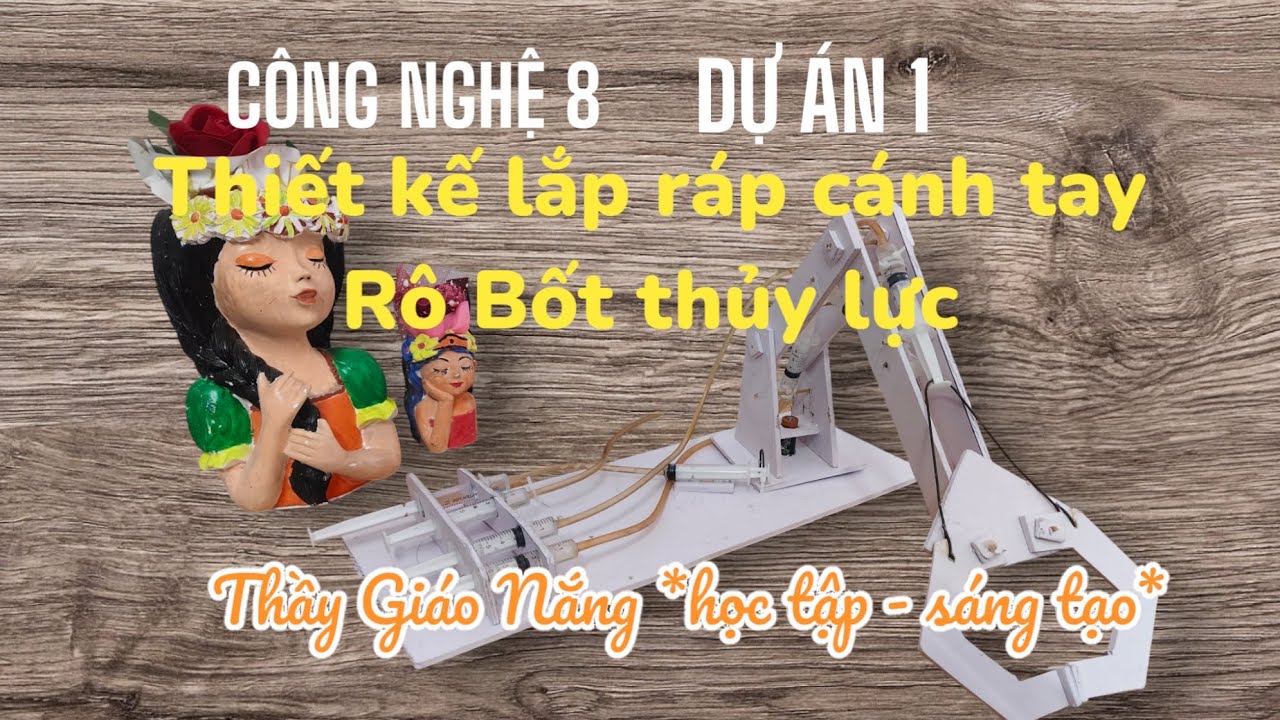 Hướng dẫn DỰ ÁN 1 * Thiết kế lắp ráp cánh tay Rô Bốt thủy lực* Công nghệ 8