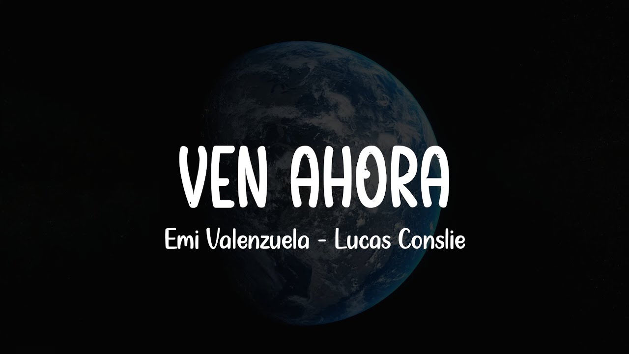Ven Ahora (Letra) - Emi Valenzuela, Lucas Conslie