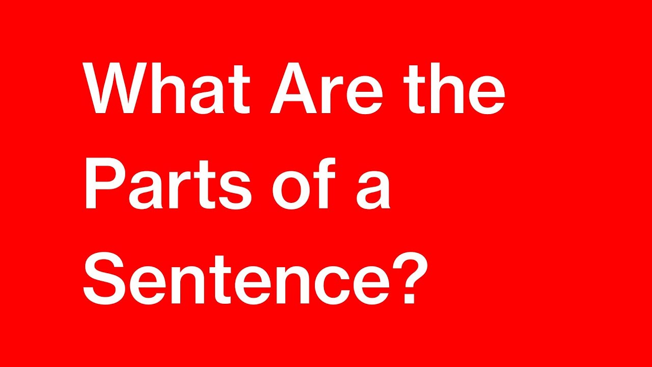 What Are the Parts of a Sentence? And How Many Kinds of Sentences Are There?