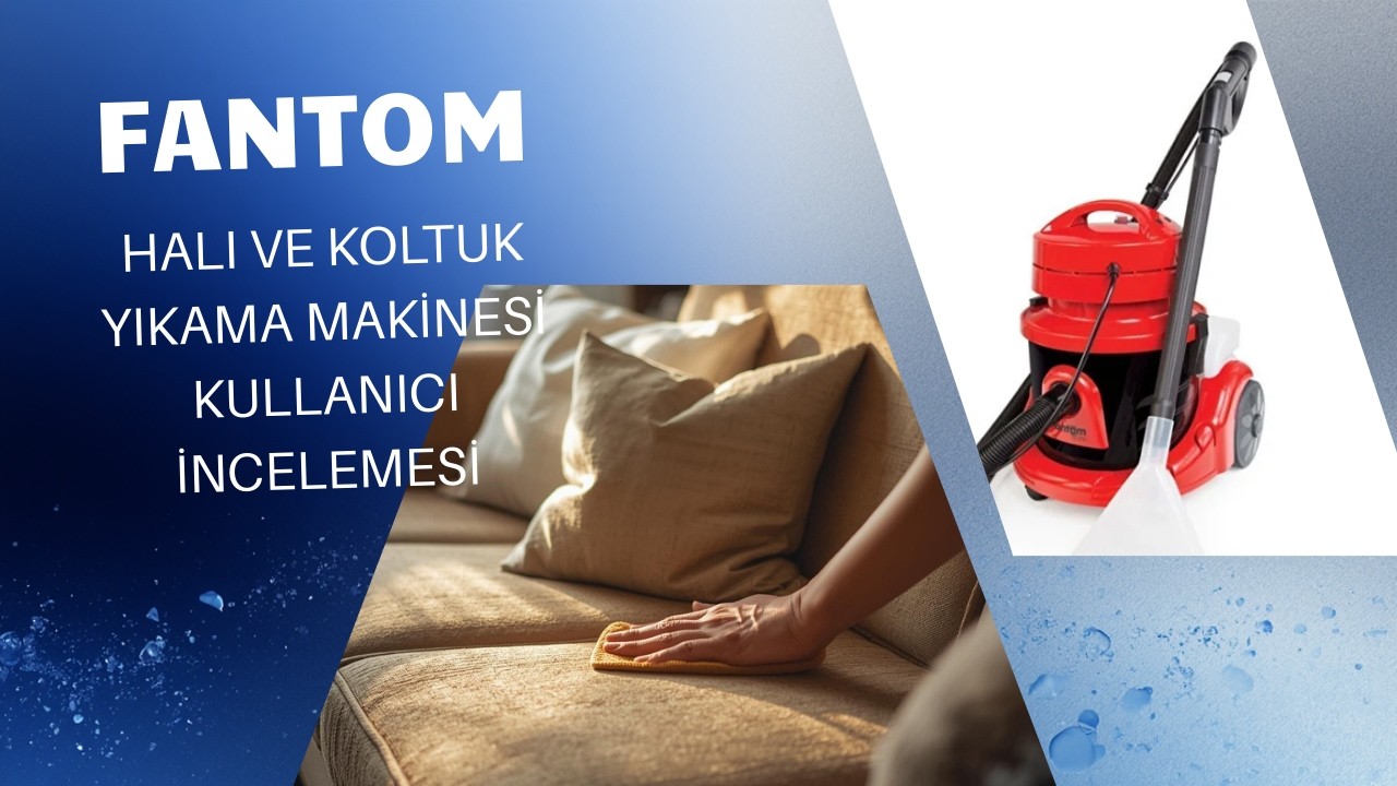 Fantom Master 5750 Halı & Koltuk Yıkama Makinesi - İnceleme ve Test