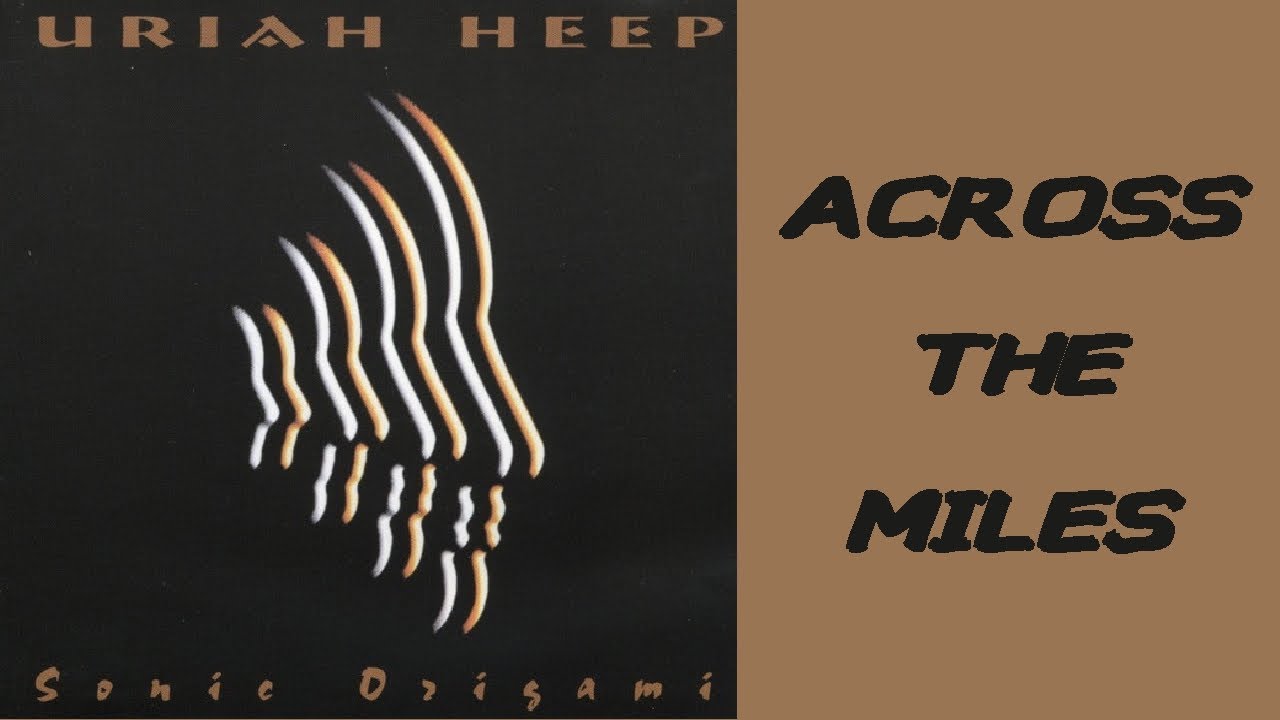 URIAH HEEP - Across The Miles  (1998 Sonic Origami, lyrics + HD)