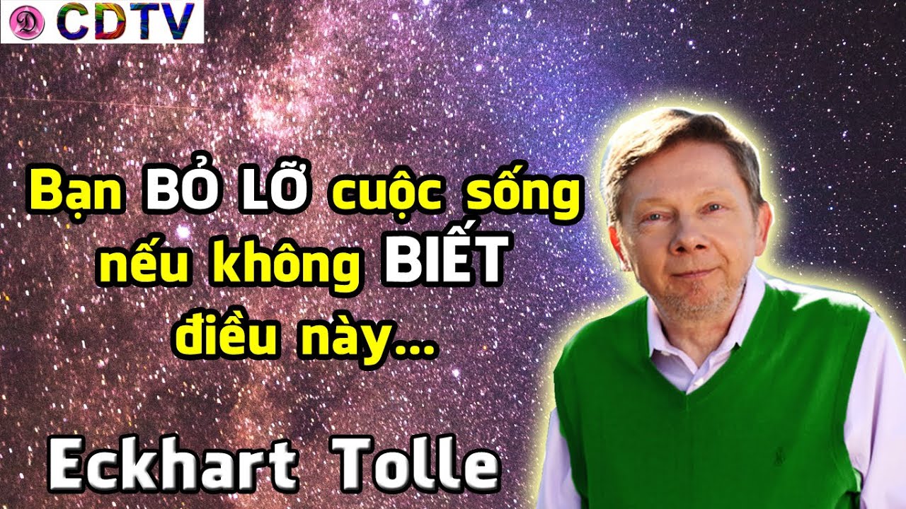 Eckhart Tolle tiếng Việt/ Bạn bỏ lỡ cuộc sống nếu không biết điều này... CDTV