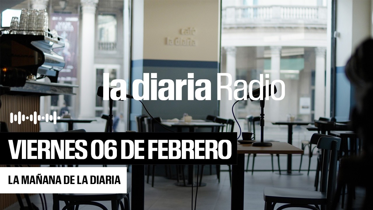 La mañana de la diaria | Viernes 06 de febrero 2026