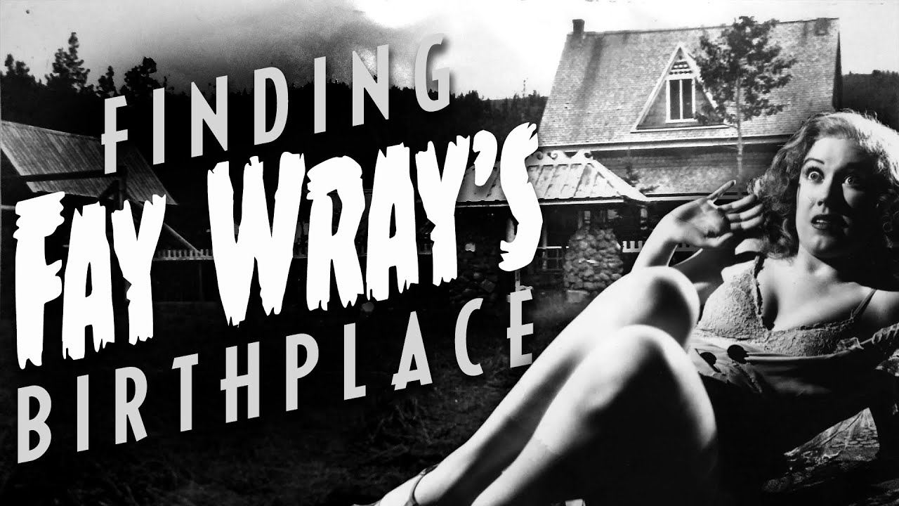 Finding Fay Wray's Birthplace