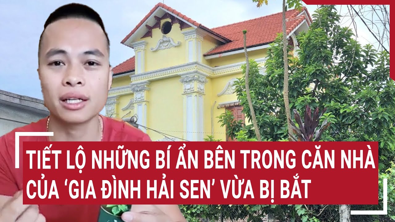 Tiết lộ bí ẩn bên trong căn nhà của ‘Gia đình Hải Sen’ vừa bị bắt ? | Vấn đề hôm nay
