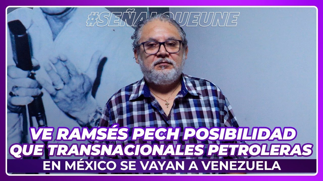 Ve Ramsés Pech posibilidad que transnacionales petroleras en México se vayan a Venezuela
