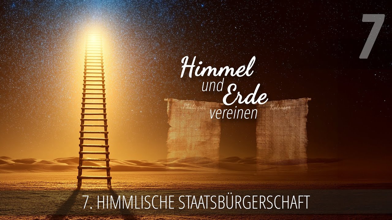 7 - Himmlische Staatsbürgerschaft | Himmel und Erde vereinen