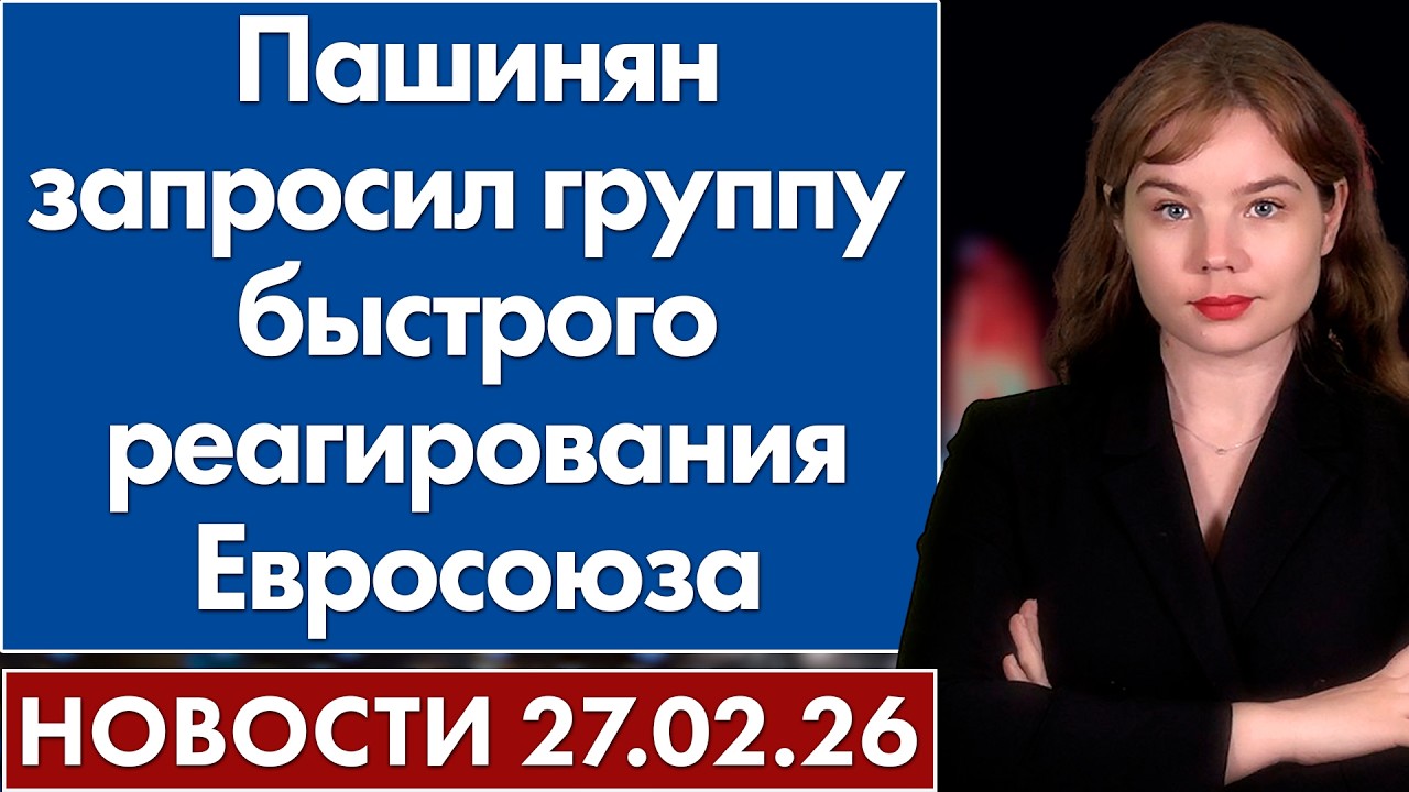 Пашинян запросил группу быстрого реагирования Евросоюза. 27 февраля