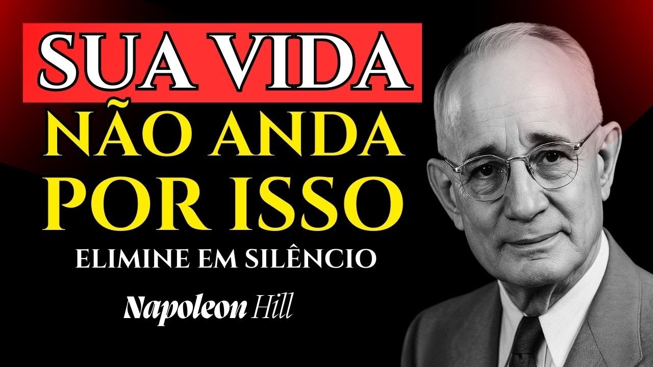 6 Coisas Que Você Precisa Eliminar em Silêncio Para Sua Vida Começar a Andar | Napoleon Hill