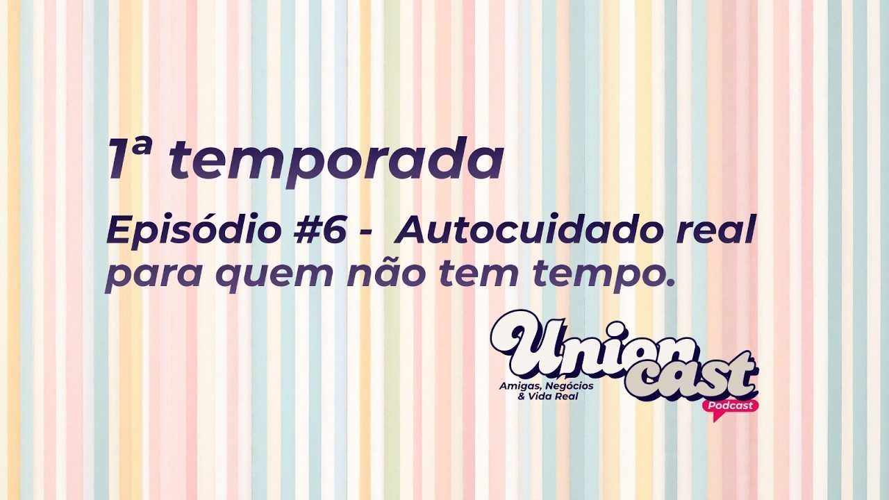 Episódio 6 - 1ª Temporada: Autocuidado real para quem não tem tempo.