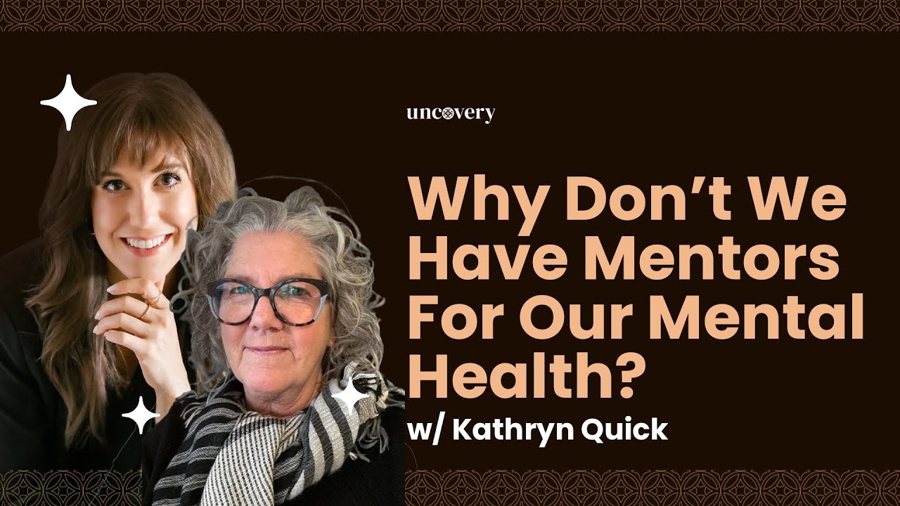 65. Why Don't We Have Mentors For Our Mental Health? w/ Kathryn Quick - Uncovery Podcast