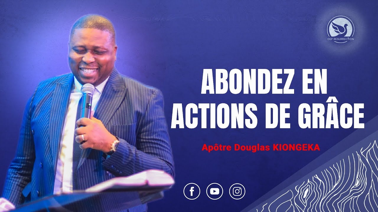 ABONDEZ EN ACTIONS DE GRÂCE - Apôtre Douglas KIONGEKA