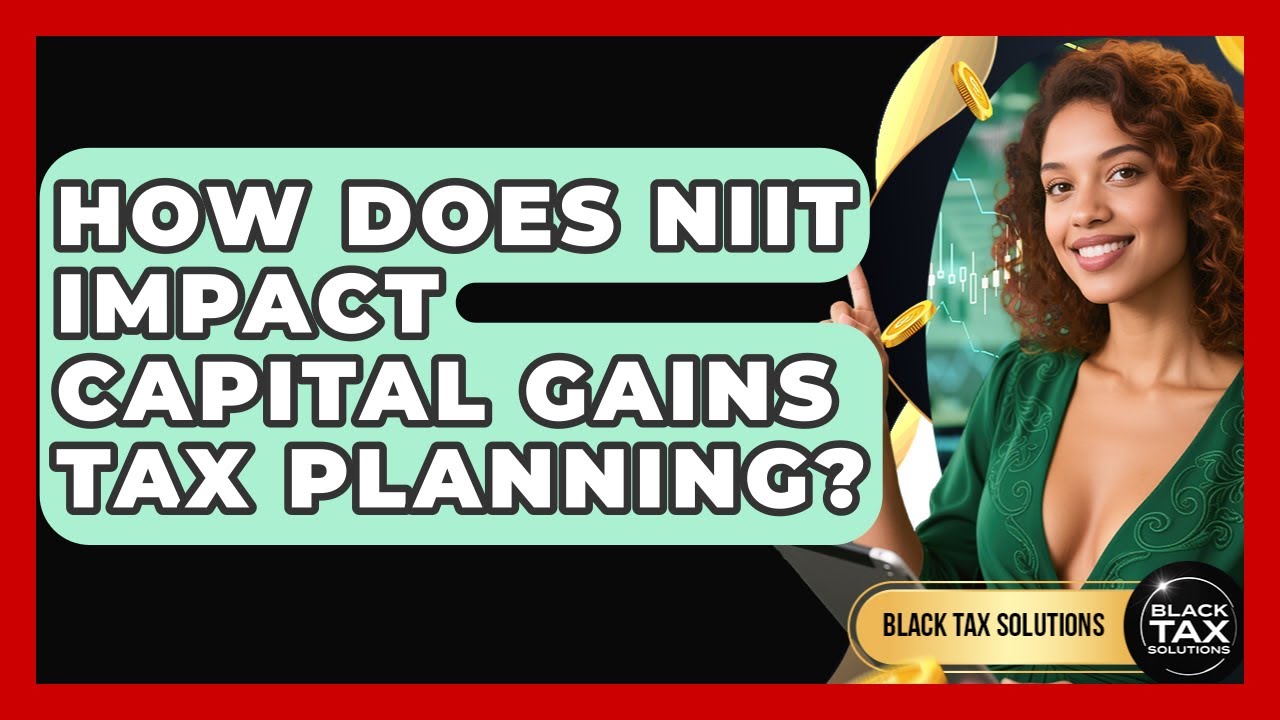 How Does NIIT Impact Capital Gains Tax Planning? - Black Tax Solutions