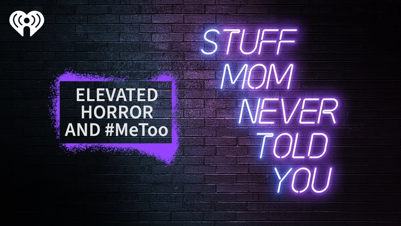 Elevated Horror and #MeToo | STUFF MOM NEVER TOLD YOU