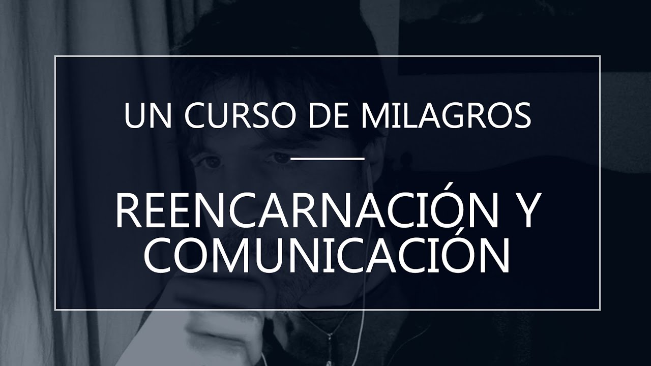 Un Curso de Milagros. Reencarnación y comunicación (15-03-20)