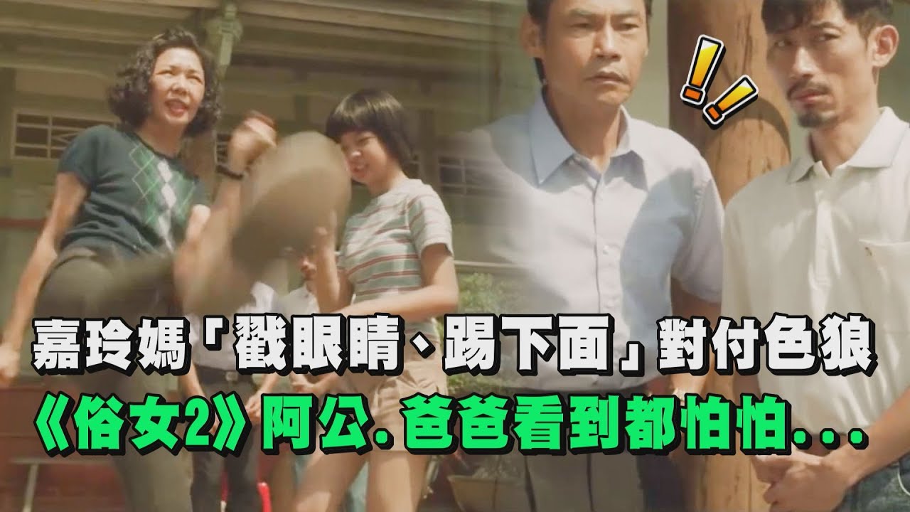 【俗女養成記2】嘉玲媽示範「戳眼睛、踢下面」對付色狼 阿公.爸爸看到都怕怕...