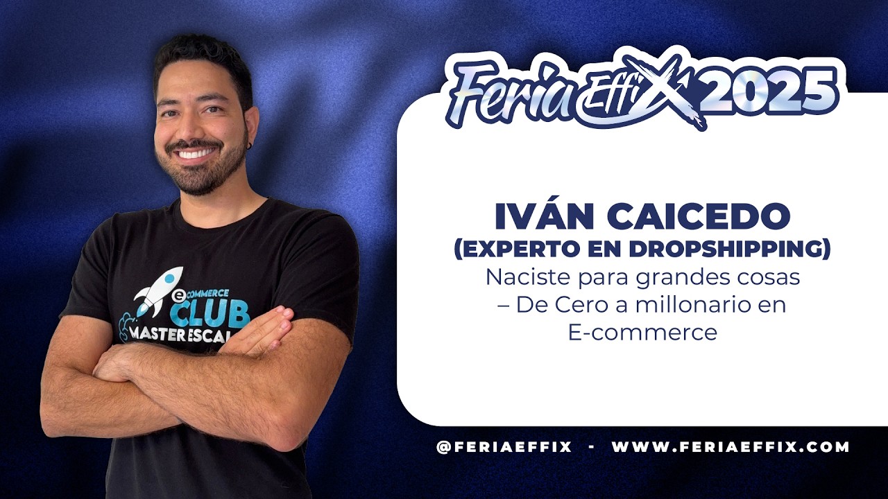 IVÁN CAICEDO: Naciste para grandes cosas– De Cero a millonario en E-commerce | Feria Effix 2025