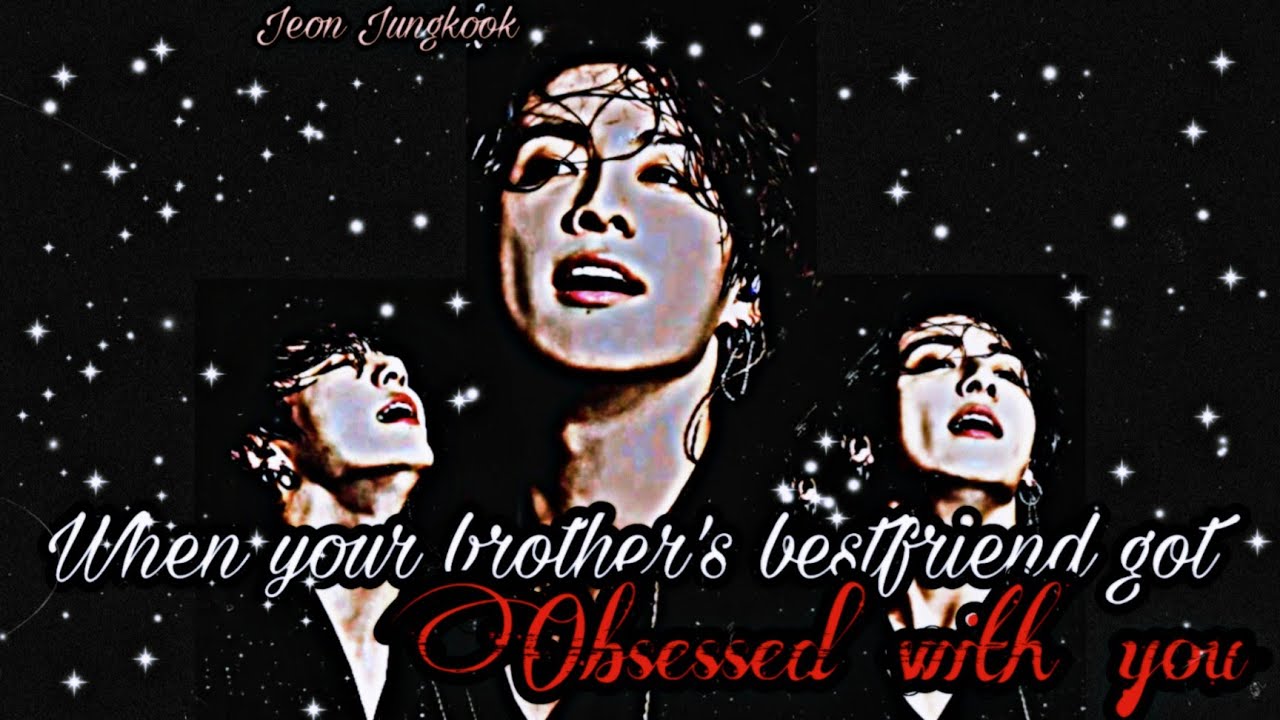 WHEN YOUR BROTHER'S BESTFRIEND GOT OBSESSED WITH YOU JUNGKOOK ONESHOT