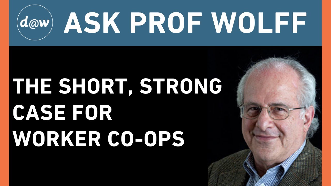 Ask Prof Wolff: The Short, Strong Case for Worker Co-ops