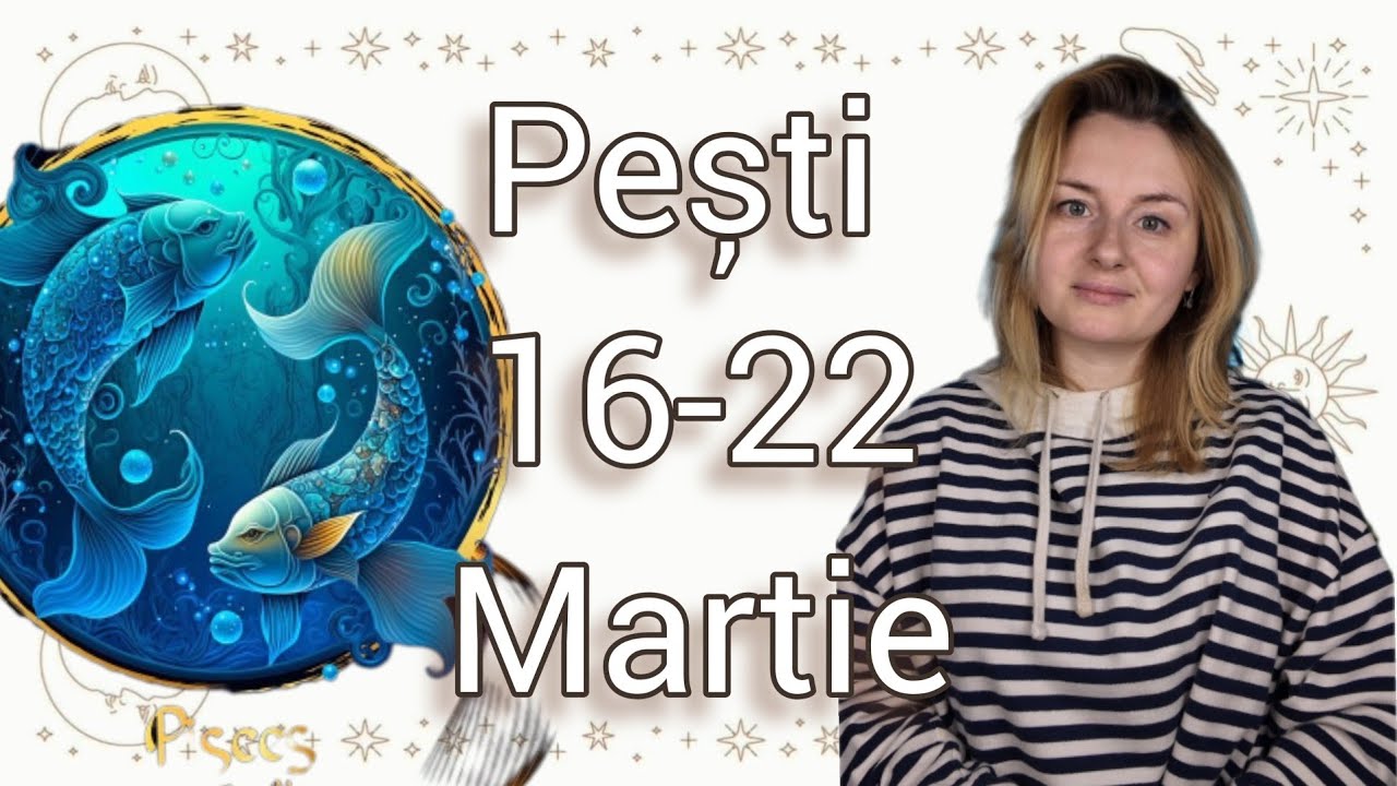 Zodia Pești 16-22 Martie Horoscop Tarot 