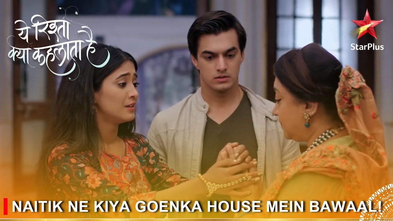 Yeh Rishta Kya Kehlata Hai | Naitik ne kiya Goenka house mein bawaal!