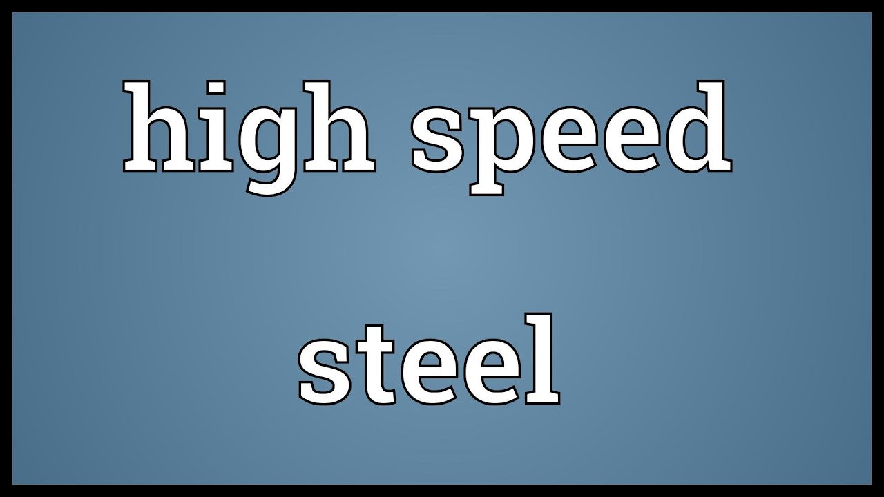High speed steel Meaning