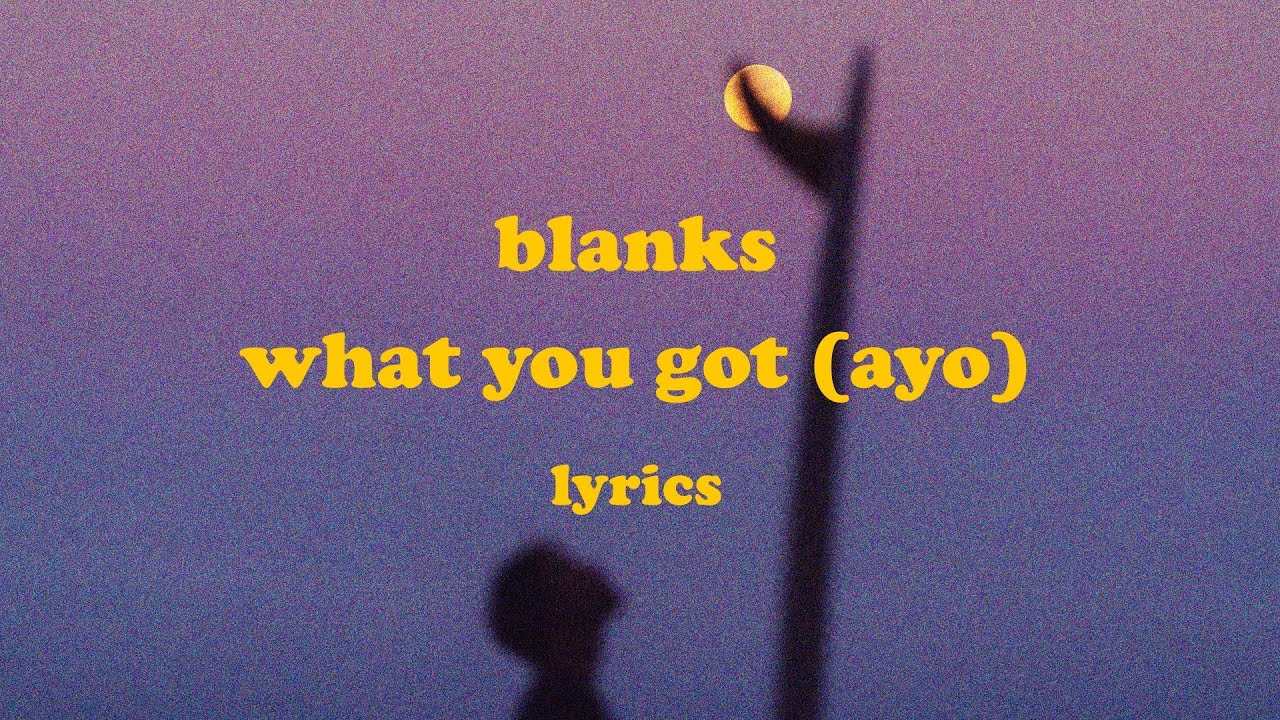 What You Got (Ayo) - Blanks (Lyrics)