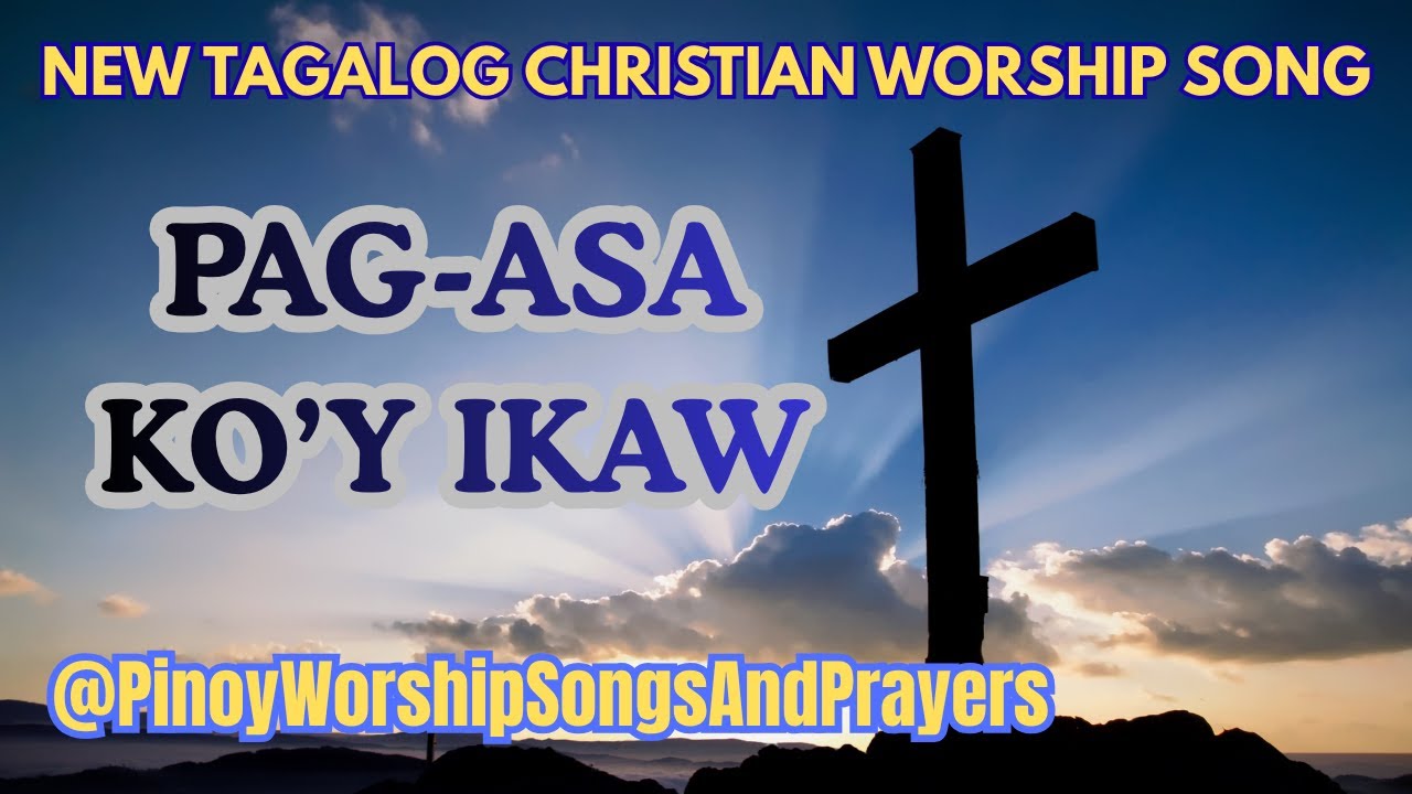 NEW TAGALOG CHRISTIAN WORSHIP SONG - PAG-ASA KO'Y IKAW