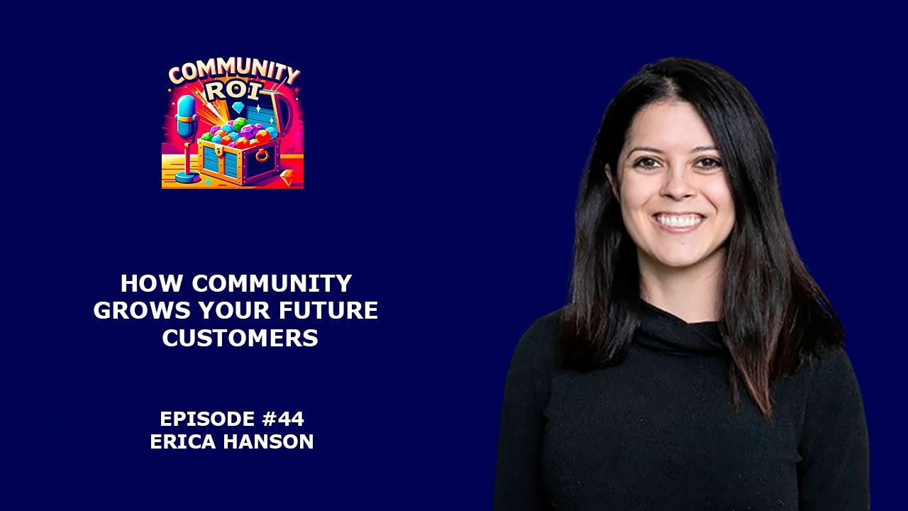 How Community Grows Your Future Customers | Community ROI with Erica Hanson