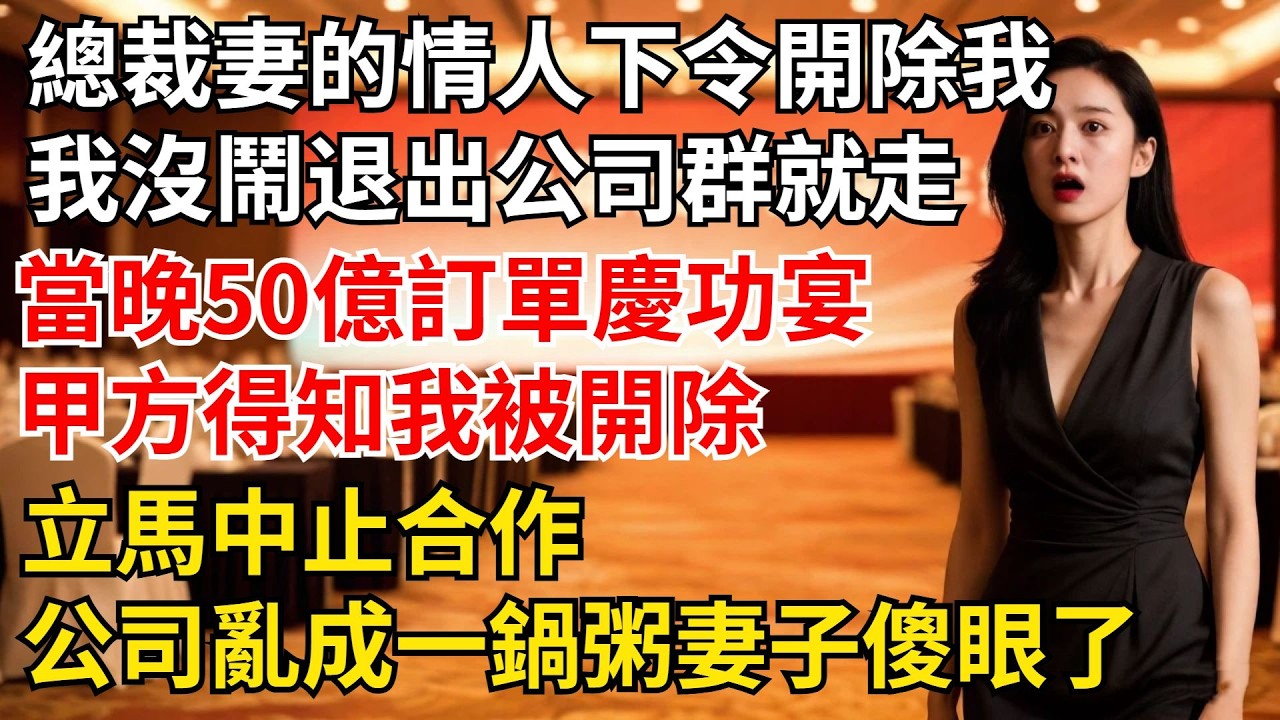 總裁妻子的情人下令開除我，我沒鬧退出公司群就走人，當晚召開50億訂單的慶功宴時，甲方得知我被開除立馬中止合作，公司亂成壹鍋粥妻子傻眼了【夜半心聲】#男頻小說#都市#故事#小說#爽文