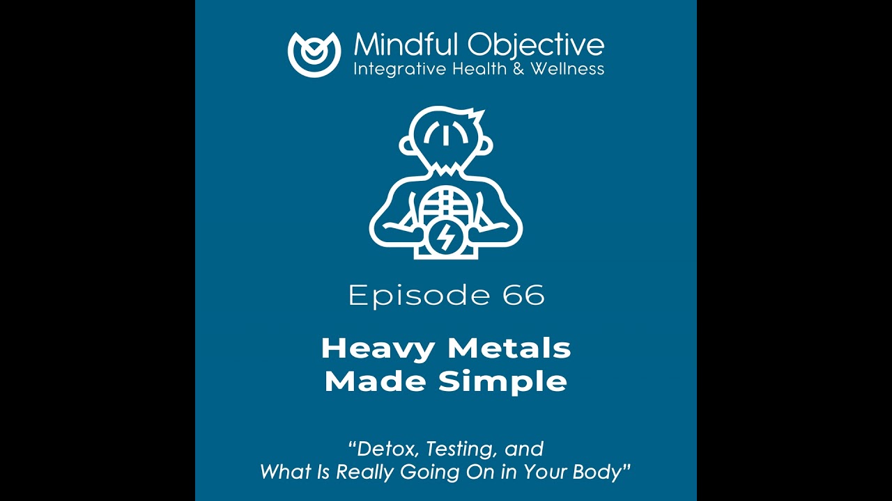 66 - Heavy Metals Made Simple - Detox, Testing, and What Is Really Going On in Your Body