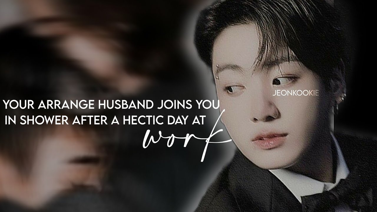 🥀 Your arrange husband joins you in a shower after a hectic day at work (Jungkook ff) ONESHOT