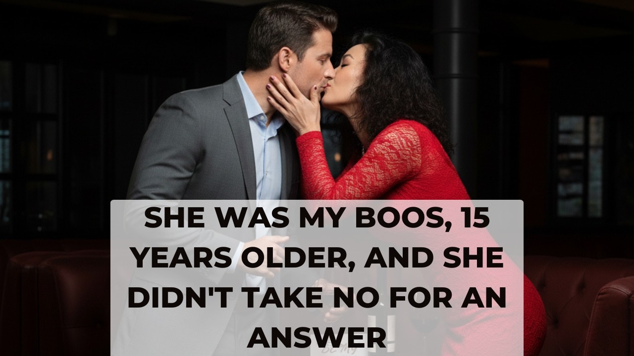 She was my boss 15 years older and she didn't take no for an answer
