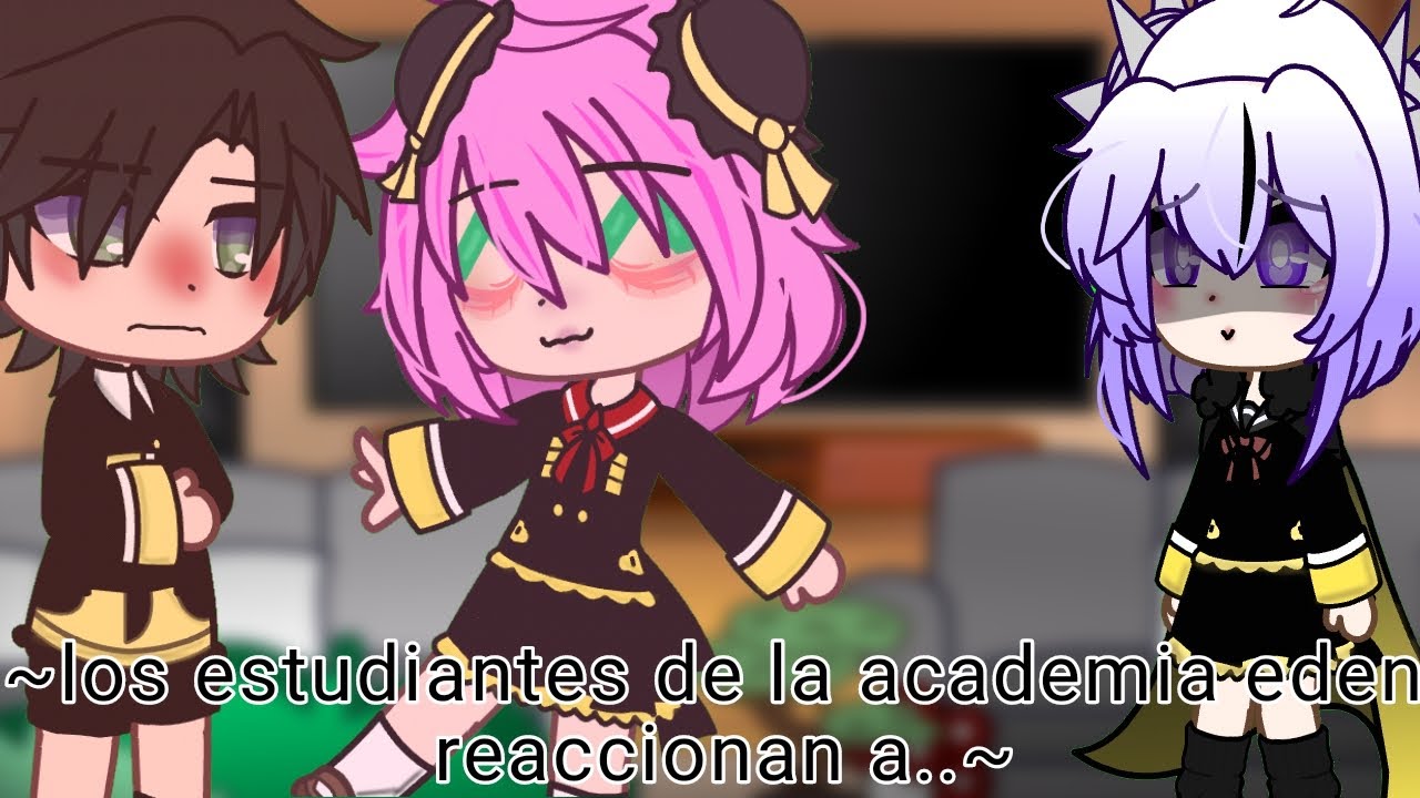 ~los estudiantes de la academia eden reaccionan a...~ ||tsuki||