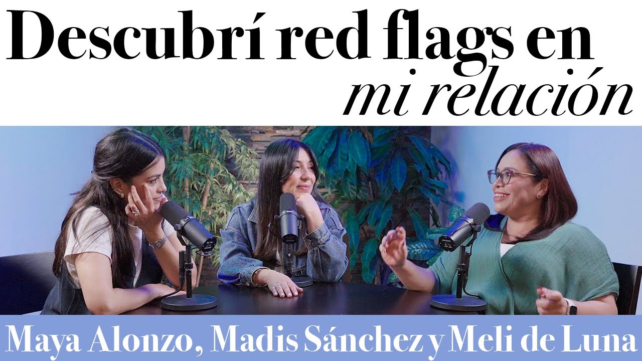 Descubrí red flags en mi relación - Maya Alonzo, Madis Sánchez y Melissa de Luna #expuestas