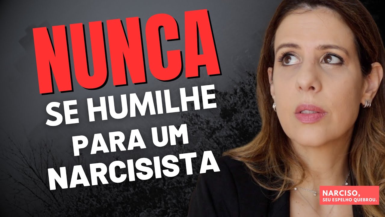 NUNCA SE HUMILHE PARA UM NARCISISTA