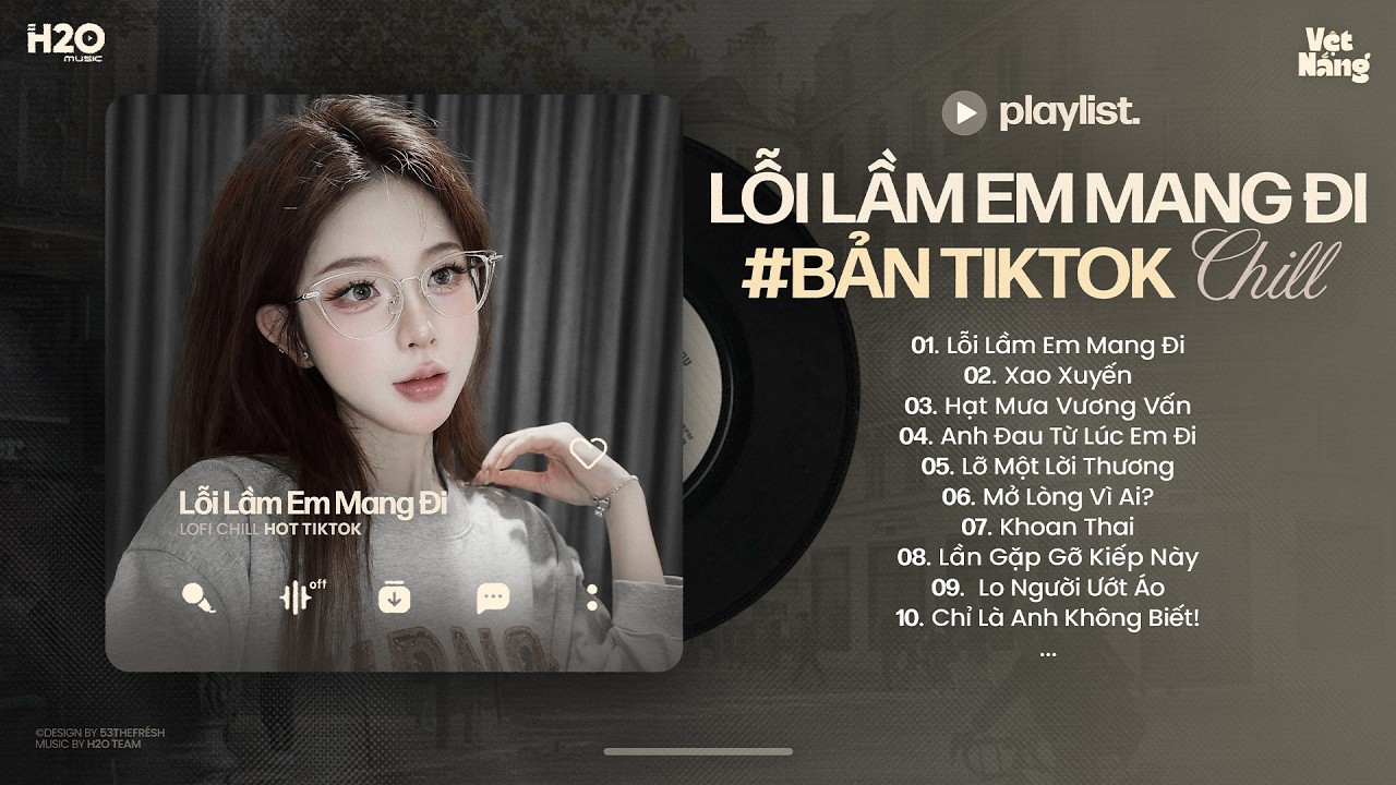Lầm Lỗi Em Đã Mang Đi Còn Dày Vò Trong Tâm Trí Em - Lỗi Lầm Em Mang Đi Lofi - Nhạc Chill TikTok 2026