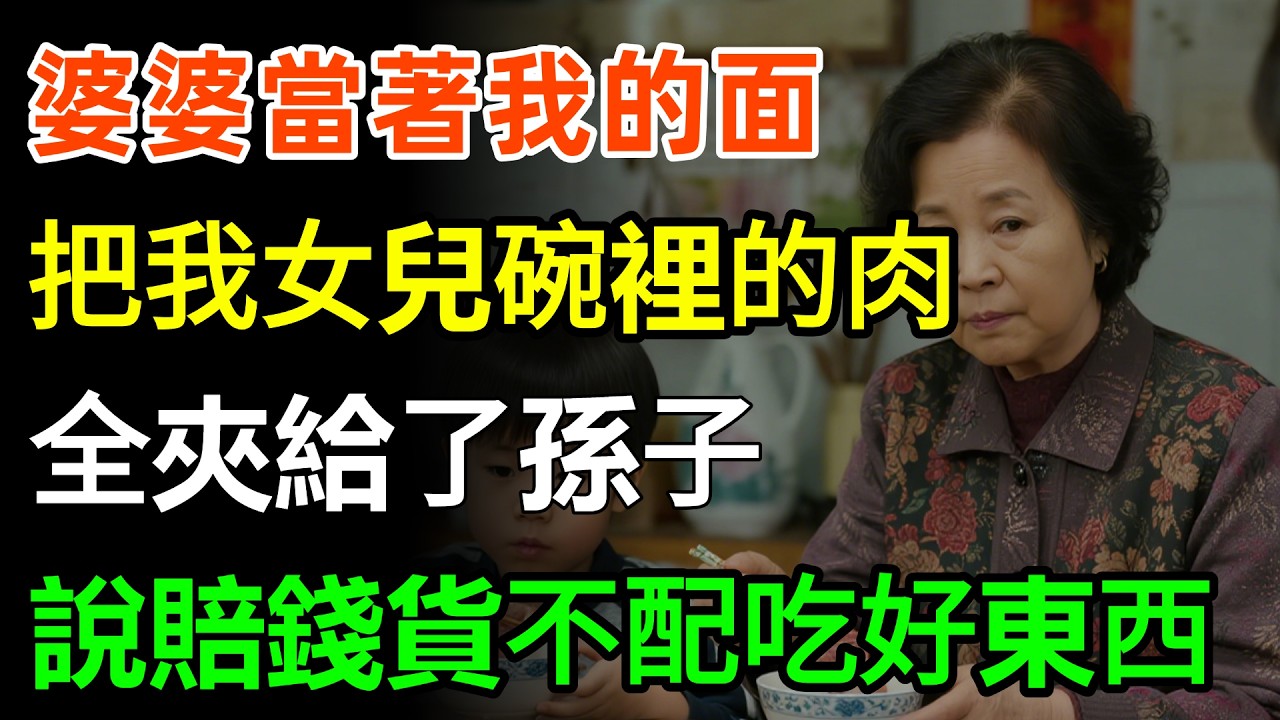 婆婆當著我的面，把我女兒碗裡的肉全夾給了孫子，還說賠錢貨不配吃這麼好的東西#婆媳 #故事分享 #情感