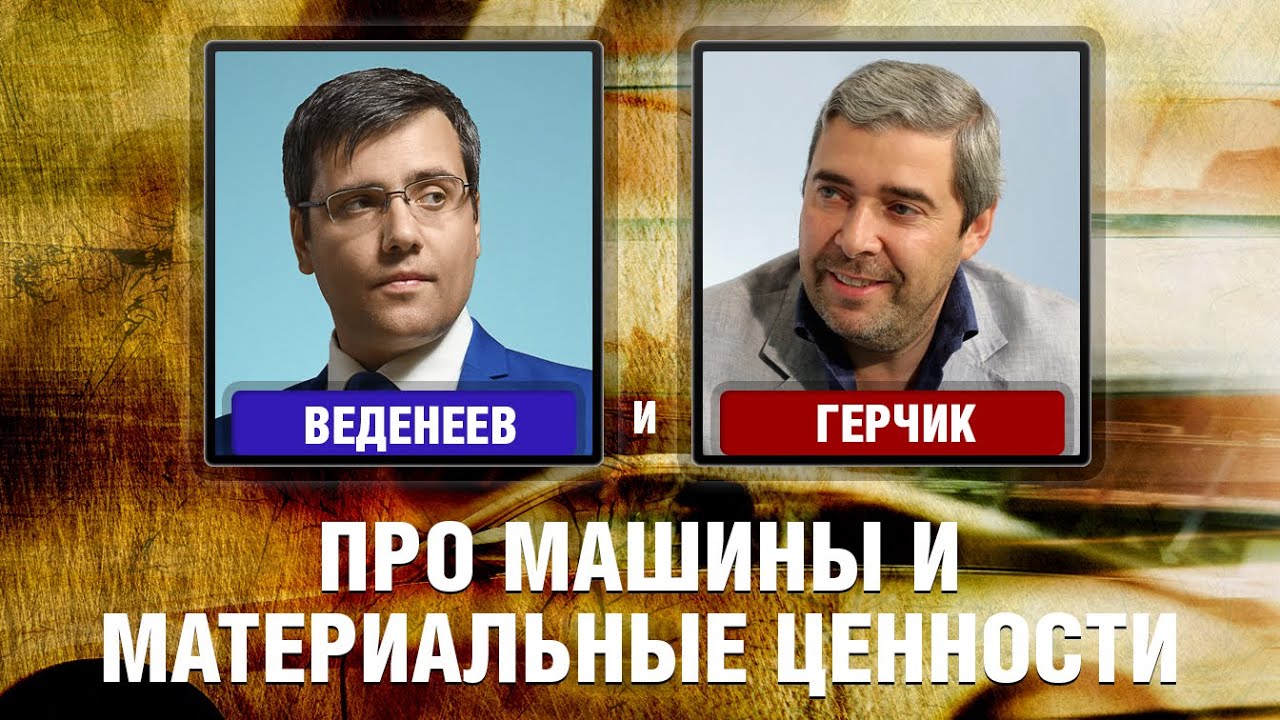 Веденеев и Герчик - Про машины и материальные ценности