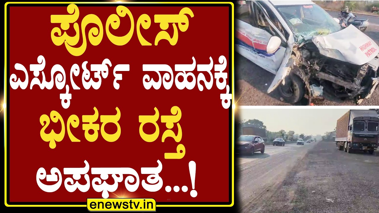 ಪೊಲೀಸ್ ಎಸ್ಕೋರ್ಟ್ ವಾಹನಕ್ಕೆ ಭೀಕರ ರಸ್ತೆ ಅಪಘಾತ...! ENEWS TV
