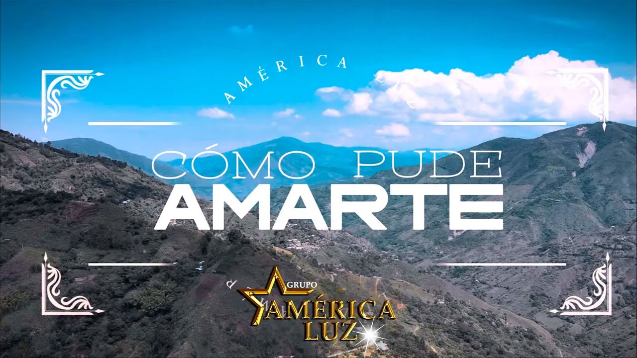 Am&eacute;rica Luz - Como Pude Amarte (Video Lyric)