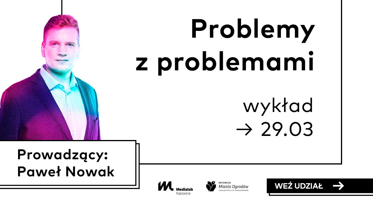 PROBLEMY Z PROBLEMAMI. WYKŁAD/ Paweł Nowak / 29.03.2022 / 18.00