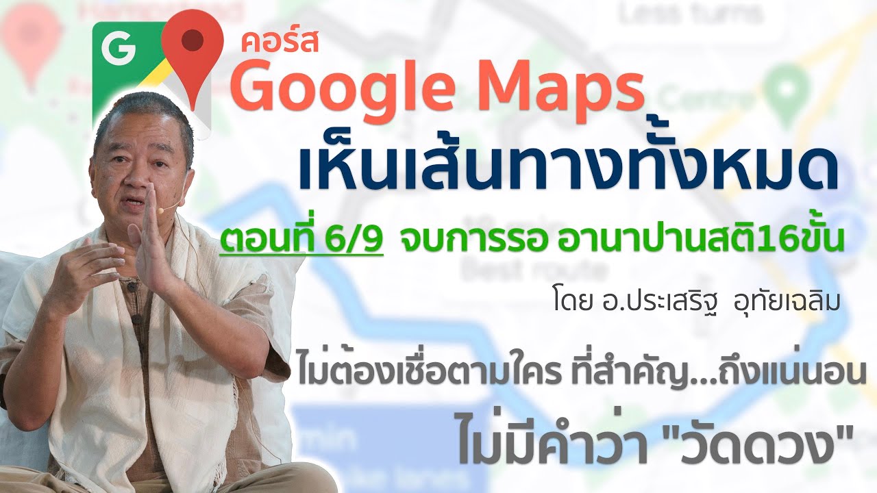 คอร์สGoogle mapเห็นเส้นทางทั้งหมด ตอนที่6/9 จบการรอ อานาปานสติ16ขั้น⎪อ.ประเสริฐ อุทัยเฉลิม