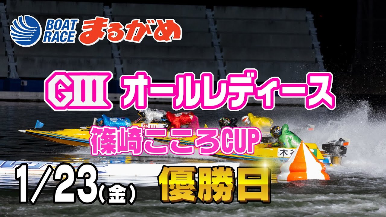 【まるがめLIVE】2026/01/23(金) 最終日～GⅢオールレディース篠崎こころCUP～