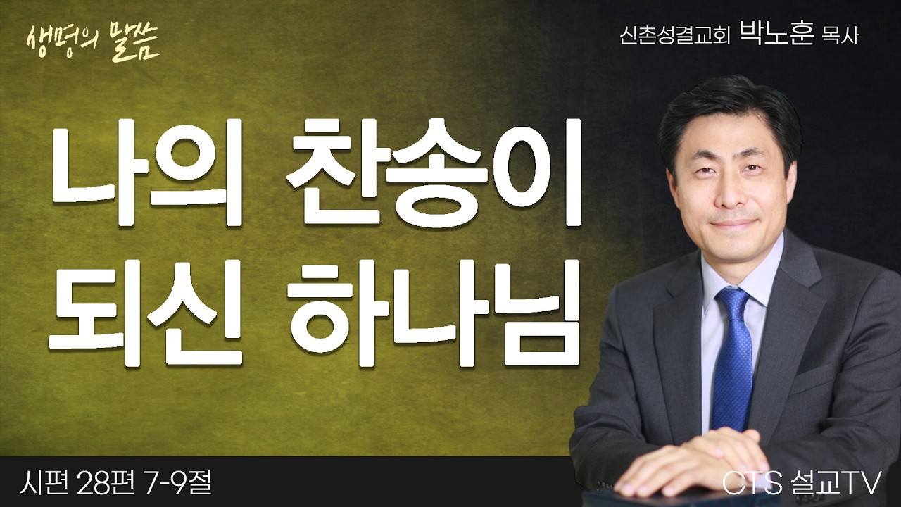 나의 찬송이 되신 하나님(시편 28:7-9) | 박노훈목사 | 신촌성결교회 | 생명의 말씀