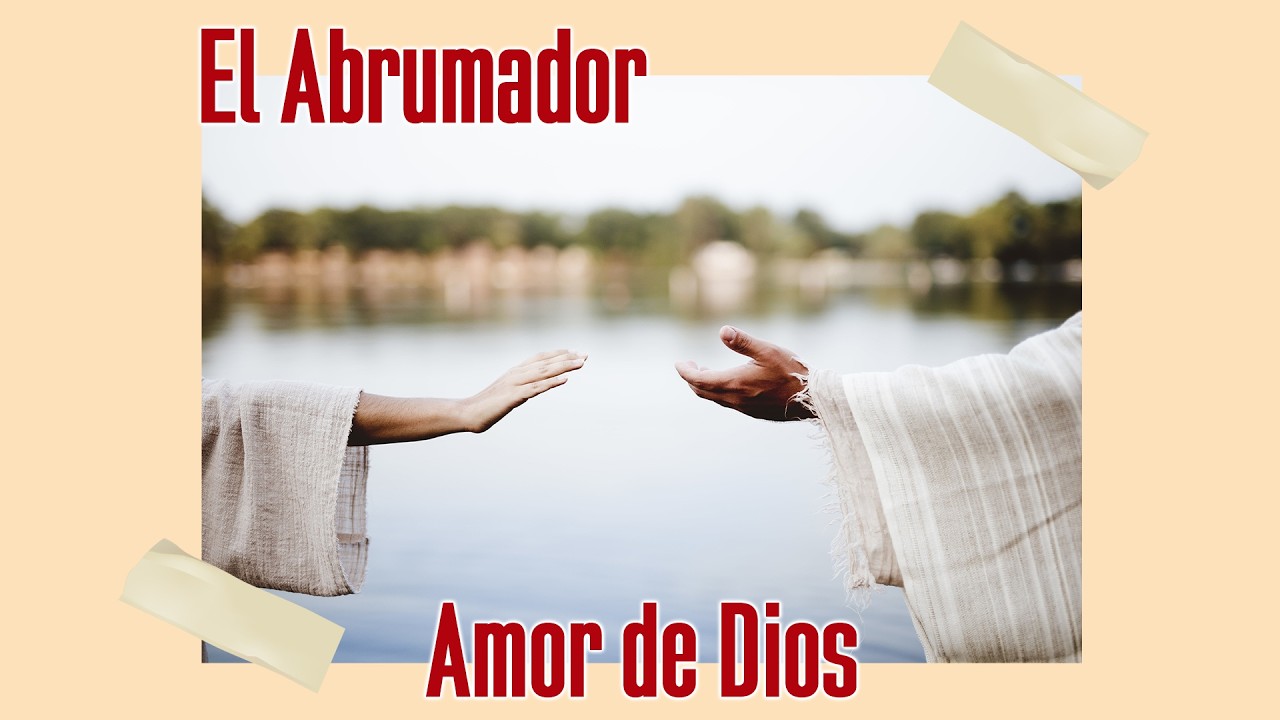El Abrumador Amor De Dios